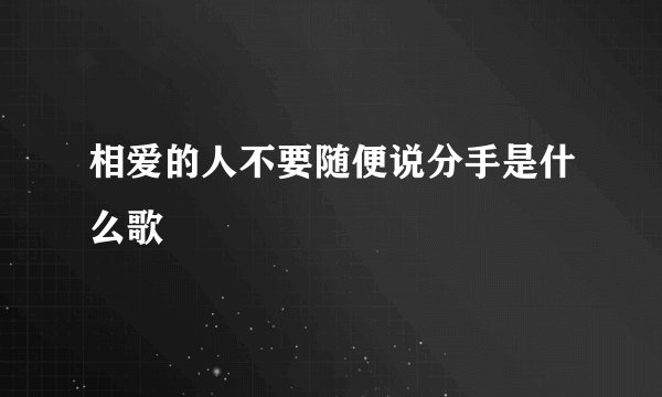 相爱的人不要随便说分手是什么歌