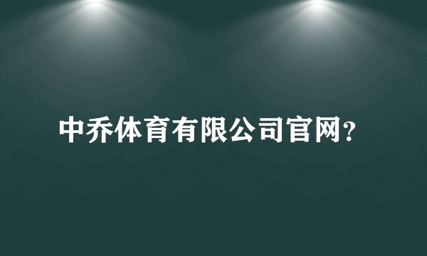 中乔体育有限公司官网？