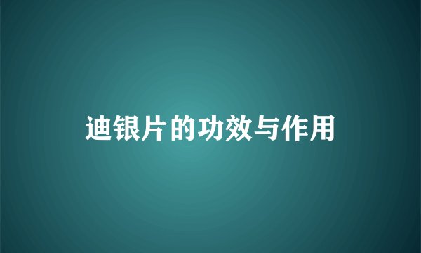 迪银片的功效与作用