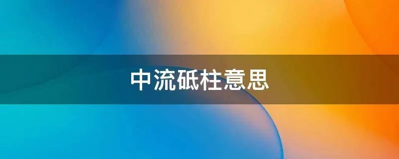 中流砥柱意思