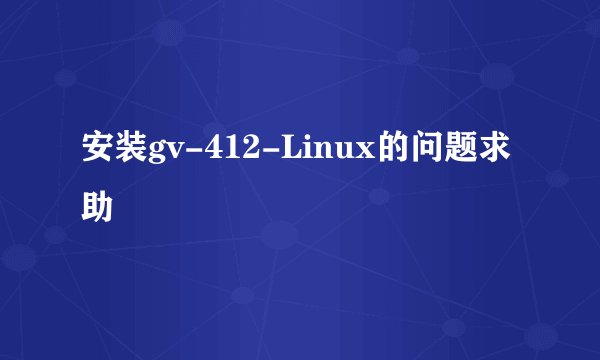安装gv-412-Linux的问题求助