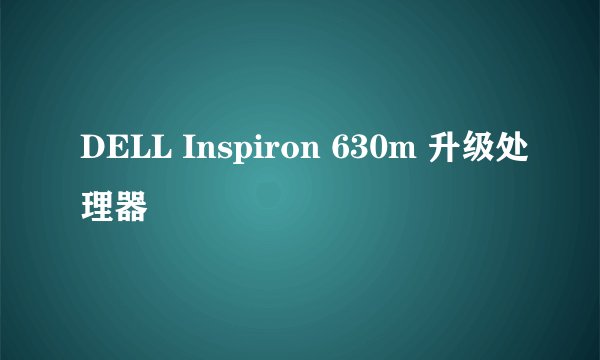 DELL Inspiron 630m 升级处理器