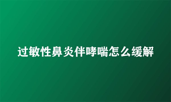 过敏性鼻炎伴哮喘怎么缓解