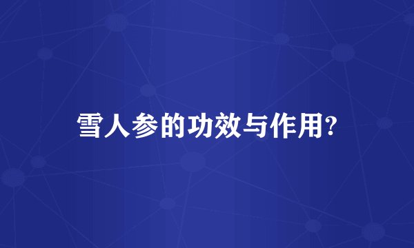 雪人参的功效与作用?