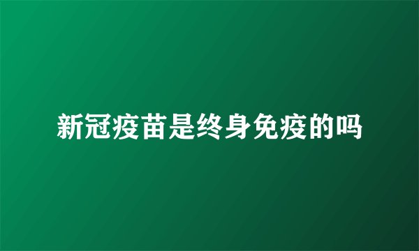 新冠疫苗是终身免疫的吗