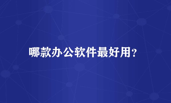 哪款办公软件最好用？