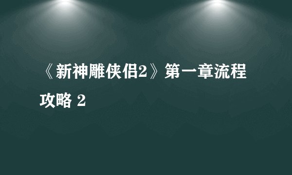 《新神雕侠侣2》第一章流程攻略 2