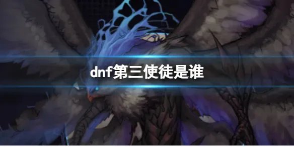 《dnf》第三使徒介绍
