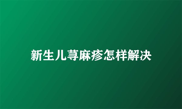 新生儿荨麻疹怎样解决