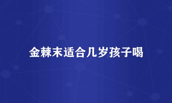 金棘末适合几岁孩子喝