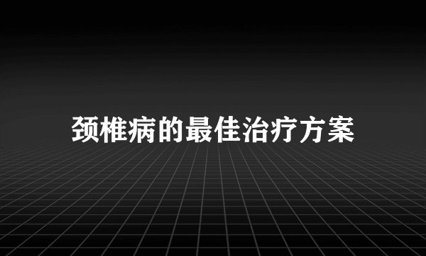 颈椎病的最佳治疗方案