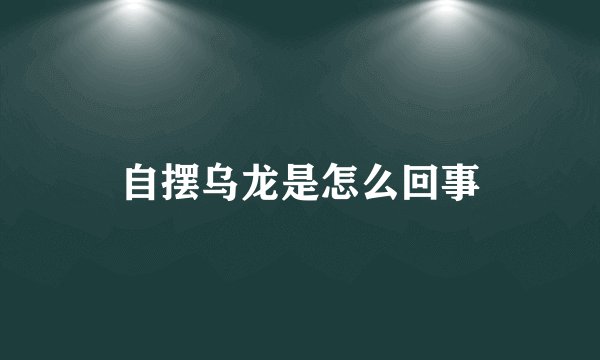 自摆乌龙是怎么回事
