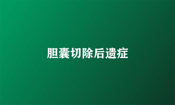 胆囊切除后遗症