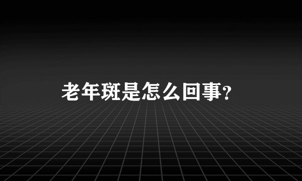 老年斑是怎么回事?