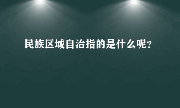 民族区域自治指的是什么呢？