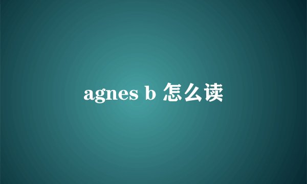 agnes b 怎么读