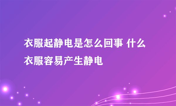 衣服起静电是怎么回事 什么衣服容易产生静电