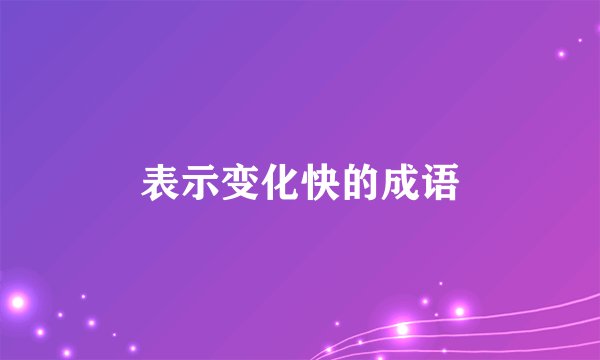表示变化快的成语
