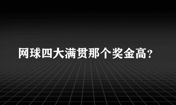 网球四大满贯那个奖金高？