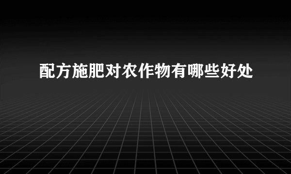 配方施肥对农作物有哪些好处