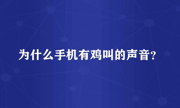为什么手机有鸡叫的声音?