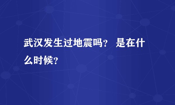 武汉发生过地震吗? 是在什么时候?