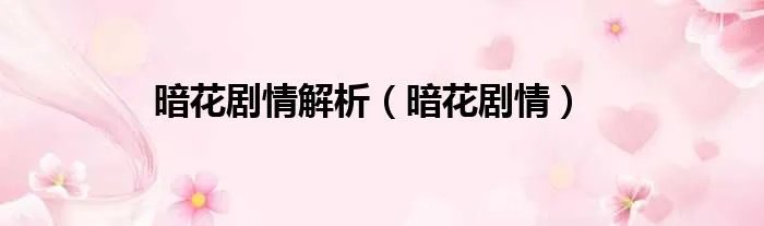 暗花剧情解析（暗花剧情）