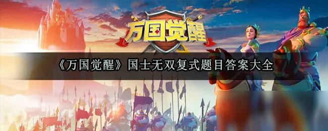 《万国觉醒》国士无双复式答案大全 国士无双复式答案汇总