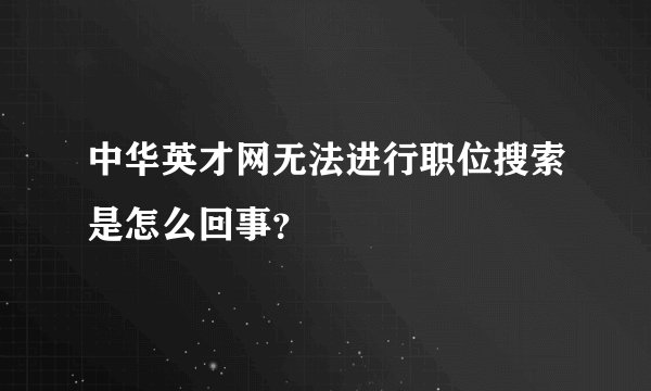 中华英才网无法进行职位搜索是怎么回事？