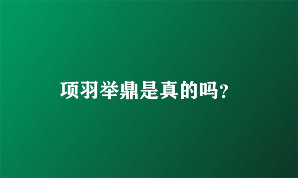 项羽举鼎是真的吗?