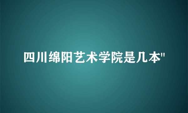 四川绵阳艺术学院是几本
