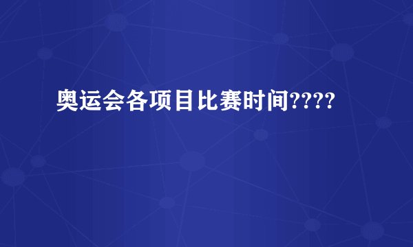 奥运会各项目比赛时间????