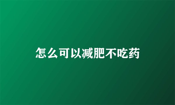 怎么可以减肥不吃药