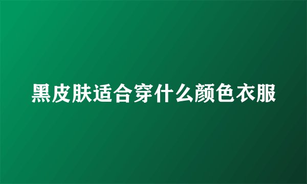 黑皮肤适合穿什么颜色衣服