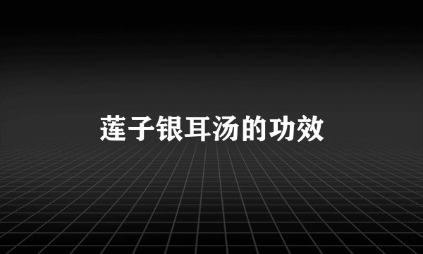 莲子银耳汤的功效