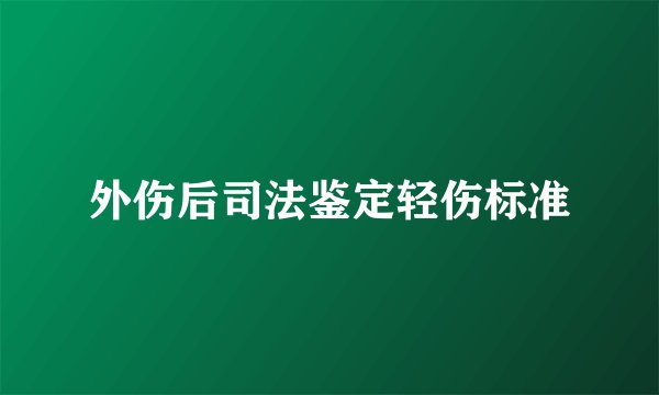 外伤后司法鉴定轻伤标准