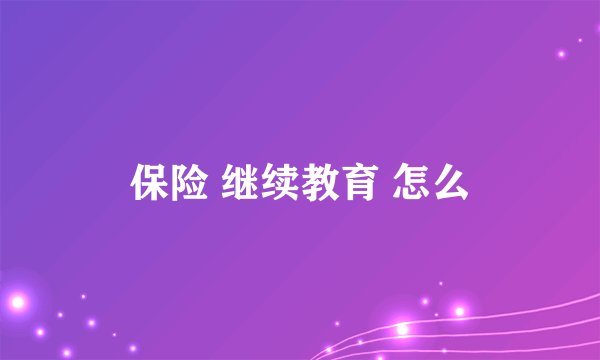 保险 继续教育 怎么