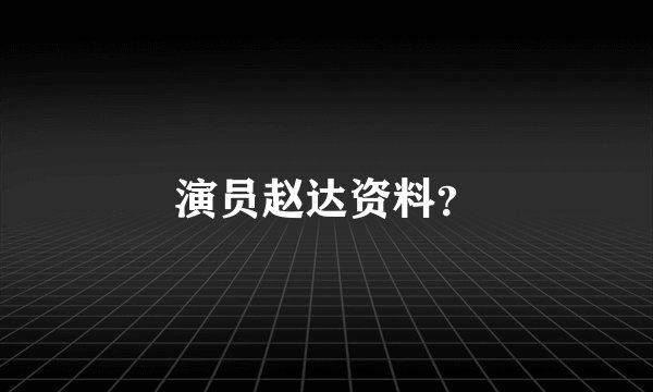 演员赵达资料？