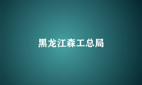 黑龙江森工总局