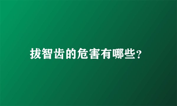 拔智齿的危害有哪些？