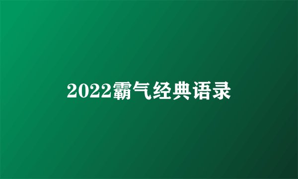 2022霸气经典语录