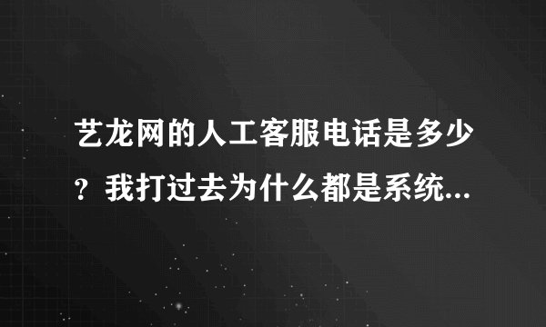 艺龙网的人工客服电话是多少？我打过去为什么都是系统回复。。急。。求知道的速回！！！！！谢谢