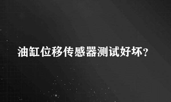油缸位移传感器测试好坏？