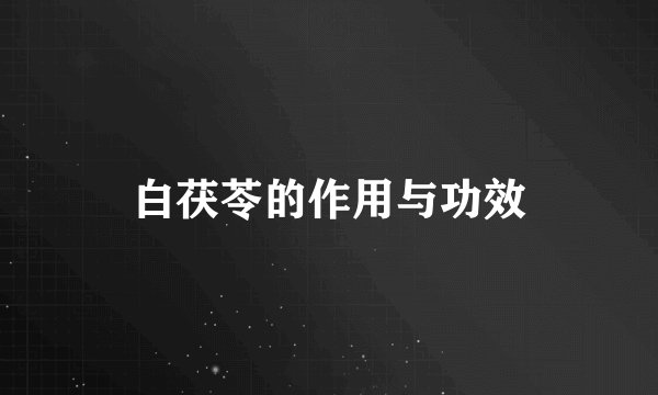 白茯苓的作用与功效