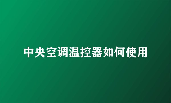 中央空调温控器如何使用
