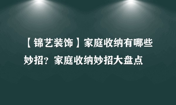【锦艺装饰】家庭收纳有哪些妙招？家庭收纳妙招大盘点