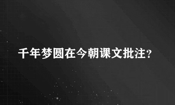 千年梦圆在今朝课文批注？