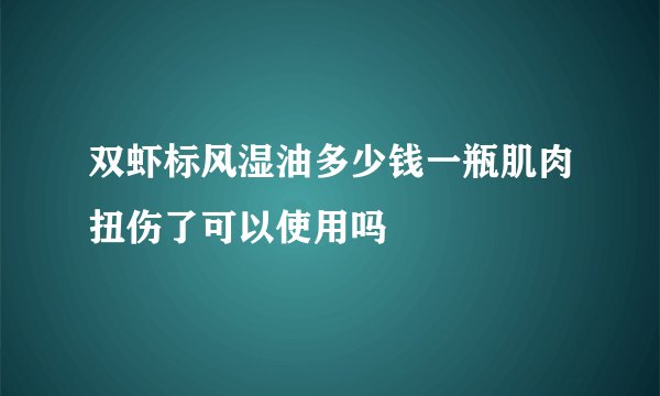 双虾标风湿油多少钱一瓶肌肉扭伤了可以使用吗