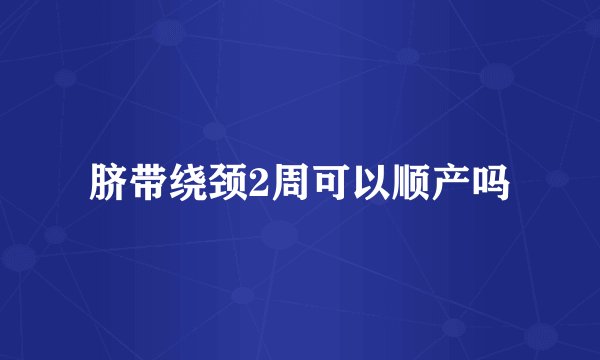 脐带绕颈2周可以顺产吗