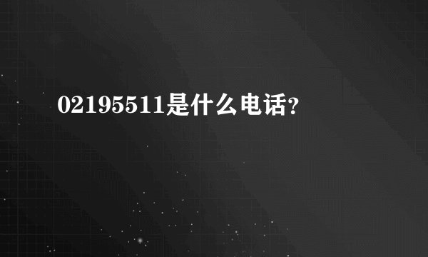02195511是什么电话？